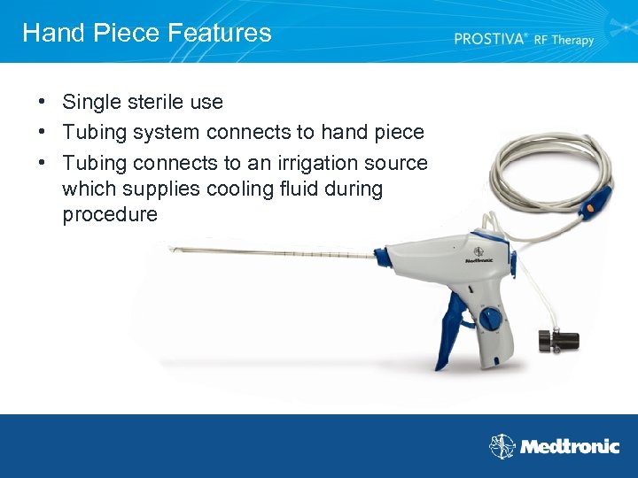 Hand Piece Features • Single sterile use • Tubing system connects to hand piece