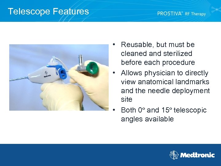 Telescope Features • Reusable, but must be cleaned and sterilized before each procedure •