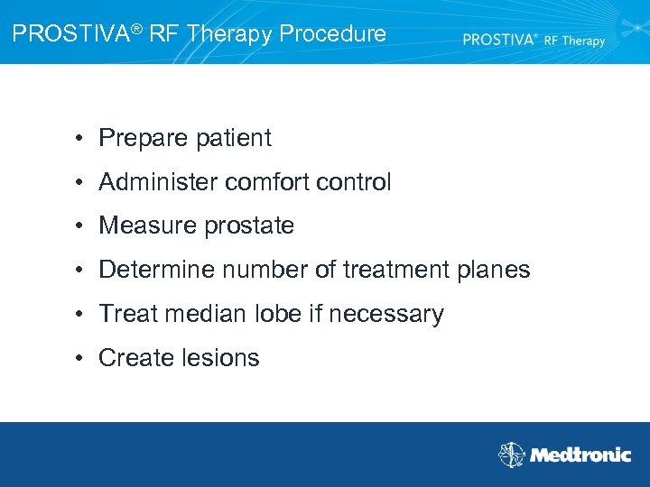 PROSTIVA® RF Therapy Procedure • Prepare patient • Administer comfort control • Measure prostate