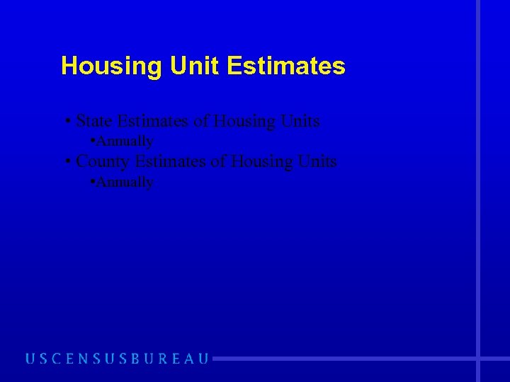 Housing Unit Estimates • State Estimates of Housing Units • Annually • County Estimates