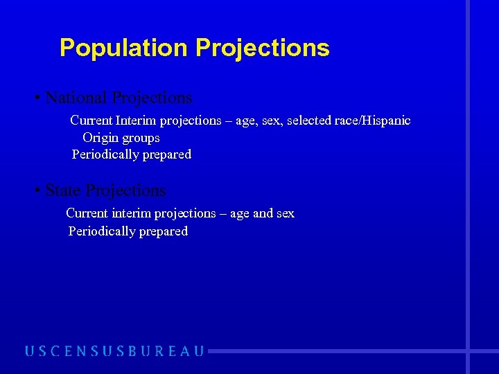 Population Projections • National Projections Current Interim projections – age, sex, selected race/Hispanic Origin
