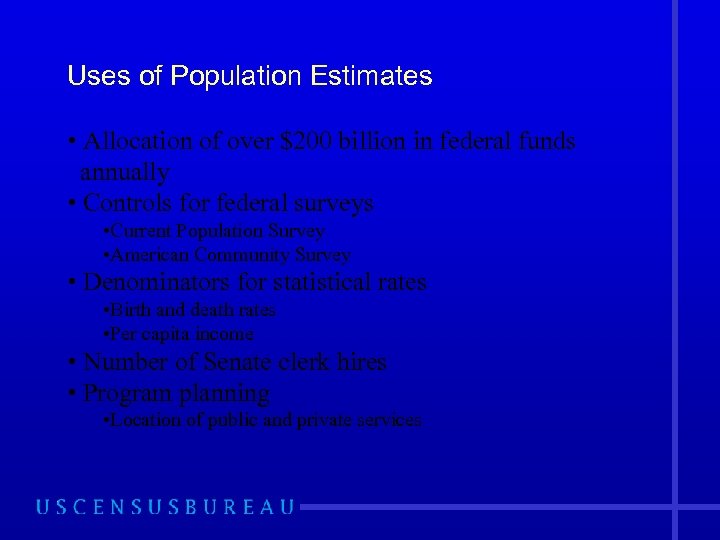 Uses of Population Estimates • Allocation of over $200 billion in federal funds annually