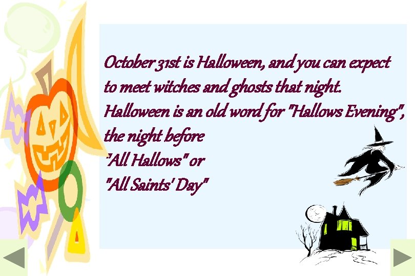 October 31 st is Halloween, and you can expect to meet witches and ghosts