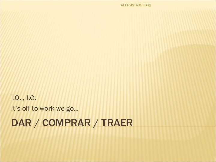 ALTA-VISTA © 2006 I. O. , I. O. It’s off to work we go…