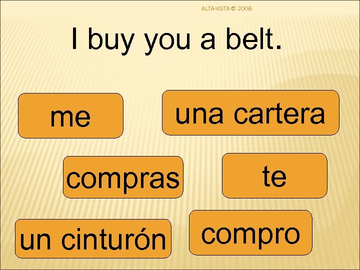 ALTA-VISTA © 2006 I buy you a belt. me una cartera compras un cinturón
