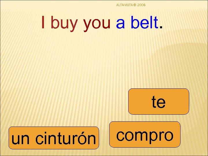 ALTA-VISTA © 2006 I buy you a belt. te un cinturón compro 