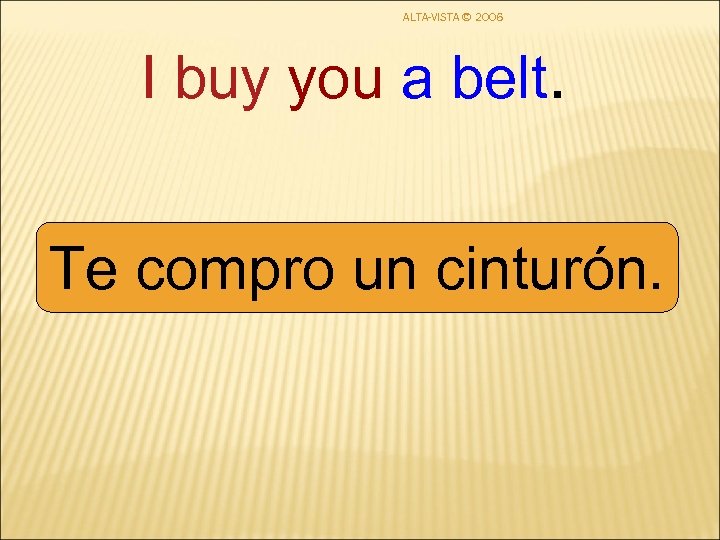 ALTA-VISTA © 2006 I buy you a belt. Te compro un cinturón. 