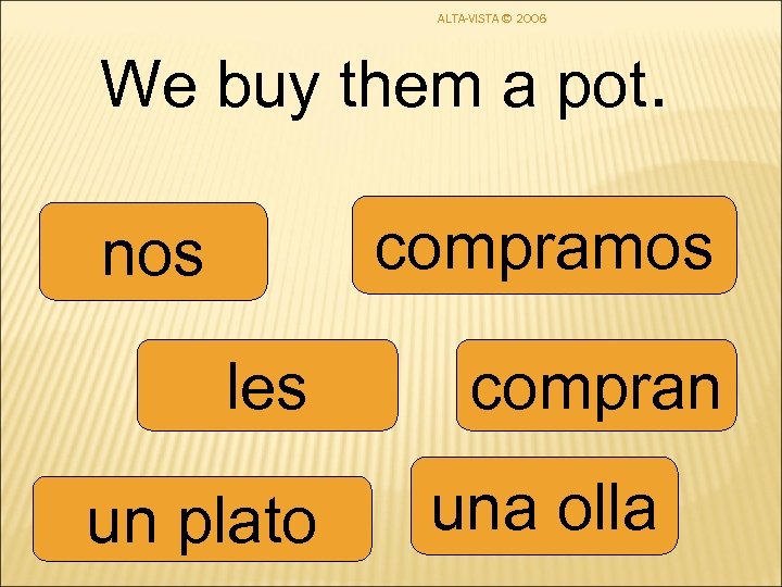 ALTA-VISTA © 2006 We buy them a pot. compramos nos les un plato compran