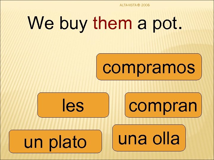 ALTA-VISTA © 2006 We buy them a pot. compramos les un plato compran una