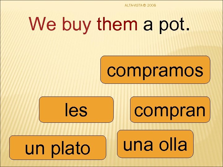 ALTA-VISTA © 2006 We buy them a pot. compramos les un plato compran una