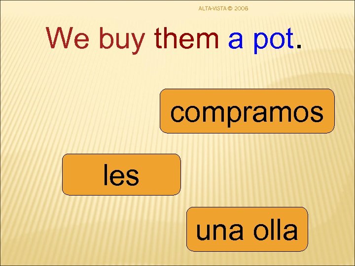 ALTA-VISTA © 2006 We buy them a pot. compramos les una olla 