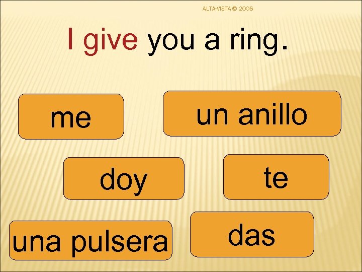 ALTA-VISTA © 2006 I give you a ring. un anillo me doy una pulsera