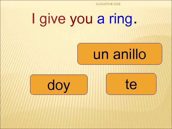 ALTA-VISTA © 2006 I give you a ring. un anillo doy te 