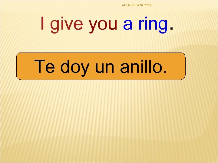ALTA-VISTA © 2006 I give you a ring. Te doy un anillo. 