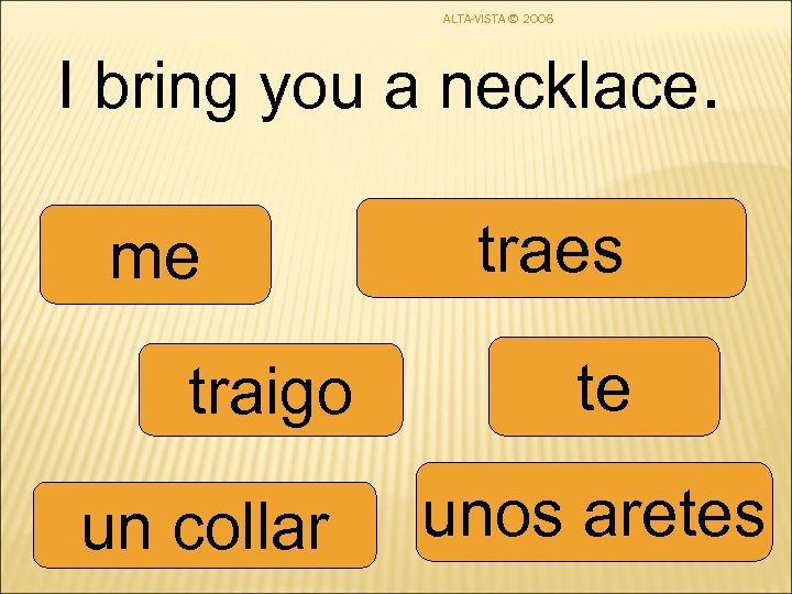 ALTA-VISTA © 2006 I bring you a necklace. me traigo un collar traes te