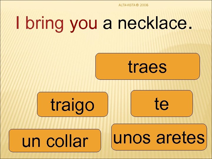 ALTA-VISTA © 2006 I bring you a necklace. traes traigo un collar te unos