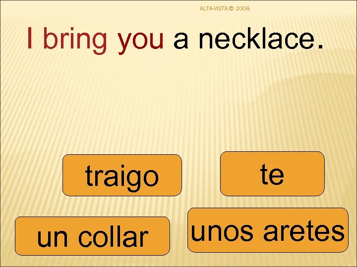 ALTA-VISTA © 2006 I bring you a necklace. traigo un collar te unos aretes