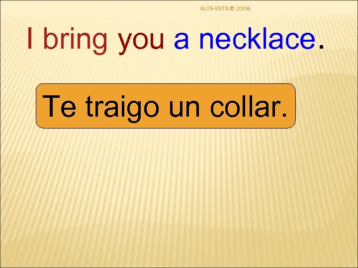 ALTA-VISTA © 2006 I bring you a necklace. Te traigo un collar. 
