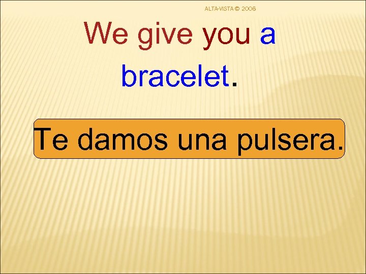 ALTA-VISTA © 2006 We give you a bracelet. Te damos una pulsera. 