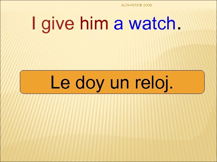 ALTA-VISTA © 2006 I give him a watch. Le doy un reloj. 