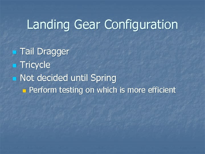 Landing Gear Configuration n Tail Dragger Tricycle Not decided until Spring n Perform testing