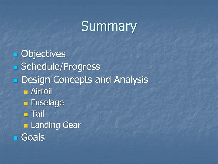 Summary n n n Objectives Schedule/Progress Design Concepts and Analysis Airfoil n Fuselage n