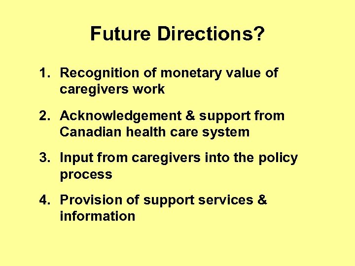 Future Directions? 1. Recognition of monetary value of caregivers work 2. Acknowledgement & support