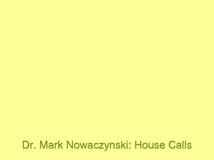 Dr. Mark Nowaczynski: House Calls 