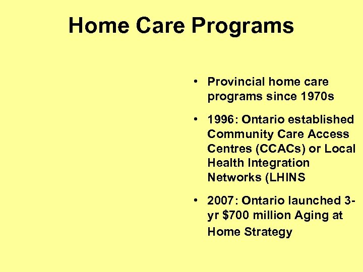 Home Care Programs • Provincial home care programs since 1970 s • 1996: Ontario