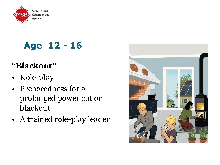 Age 12 - 16 “Blackout” • Role-play • Preparedness for a prolonged power cut