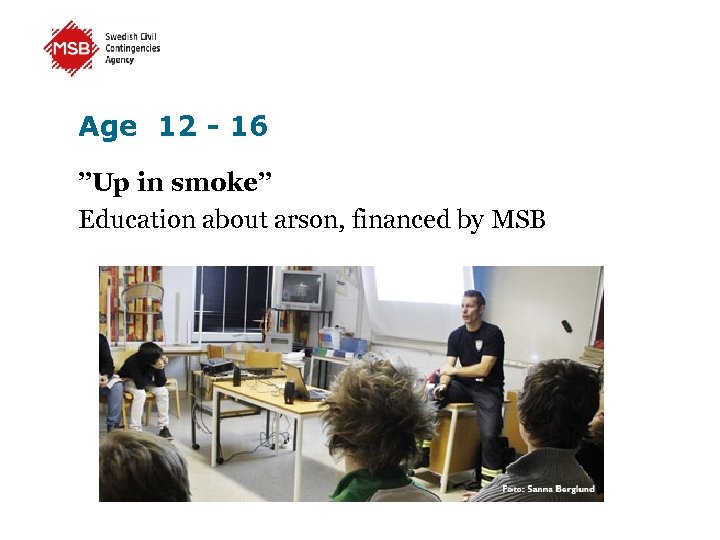 Age 12 - 16 ”Up in smoke” Education about arson, financed by MSB 