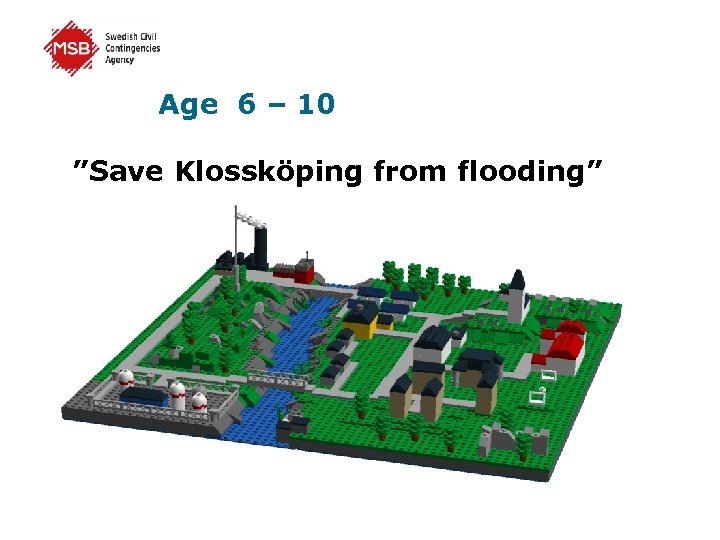 Age 6 – 10 ”Save Klossköping from flooding” 
