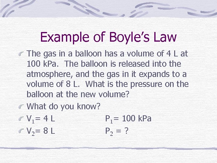 Example of Boyle’s Law The gas in a balloon has a volume of 4