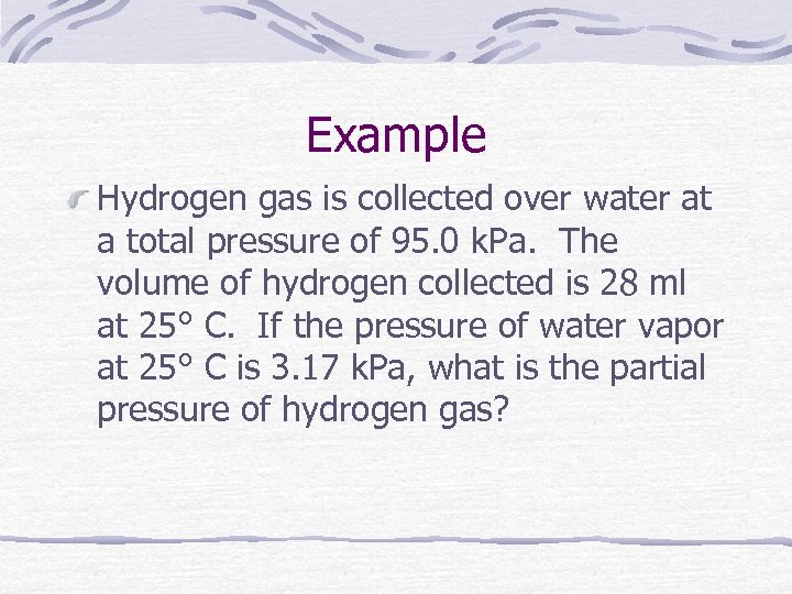Example Hydrogen gas is collected over water at a total pressure of 95. 0