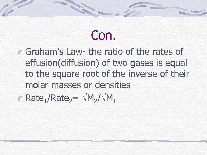 Con. Graham’s Law- the ratio of the rates of effusion(diffusion) of two gases is