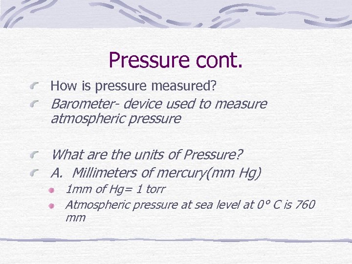 Pressure cont. How is pressure measured? Barometer- device used to measure atmospheric pressure What