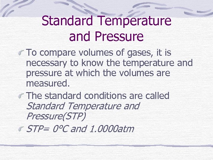 Standard Temperature and Pressure To compare volumes of gases, it is necessary to know