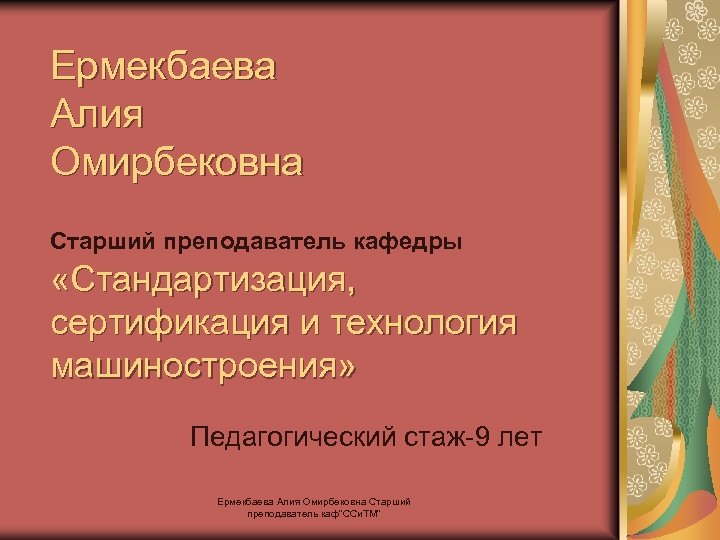 Ермекбаева Алия Омирбековна Старший преподаватель кафедры «Стандартизация, сертификация и технология машиностроения» Педагогический стаж-9 лет