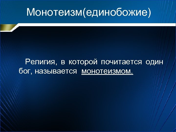 Монотеизм(единобожие) Религия, в которой почитается один бог, называется монотеизмом. 
