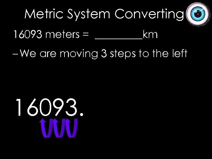 Metric System Converting 16093 meters = _____km – We are moving 3 steps to