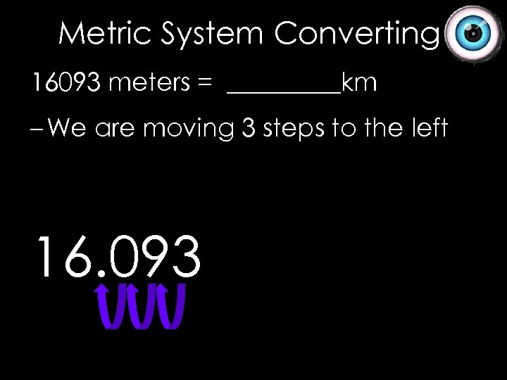 Metric System Converting 16093 meters = _____km – We are moving 3 steps to
