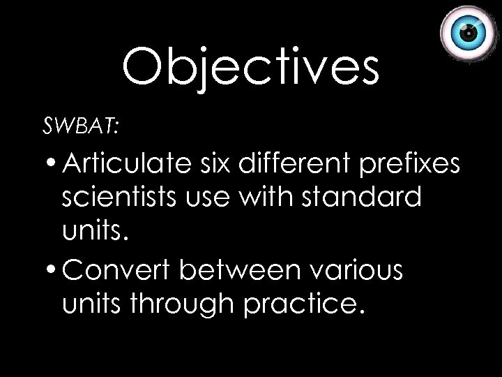 Objectives SWBAT: • Articulate six different prefixes scientists use with standard units. • Convert