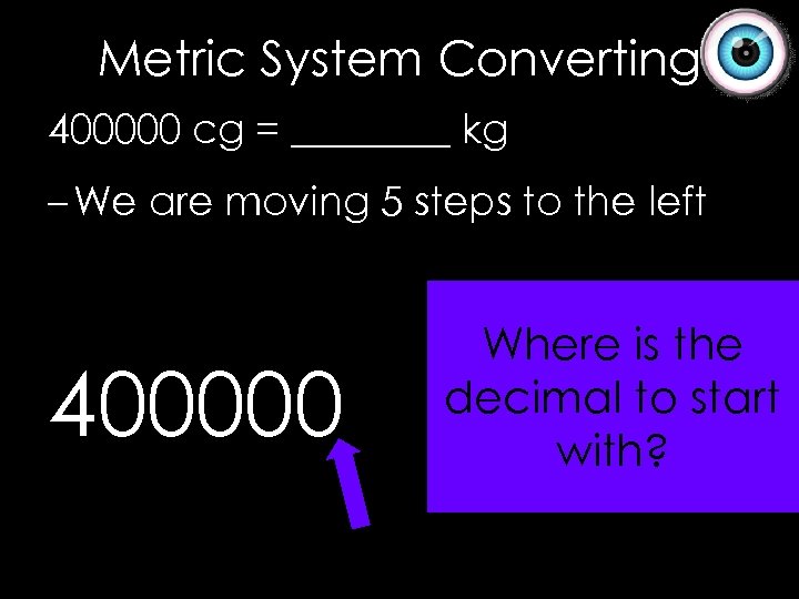 Metric System Converting 400000 cg = ____ kg – We are moving 5 steps