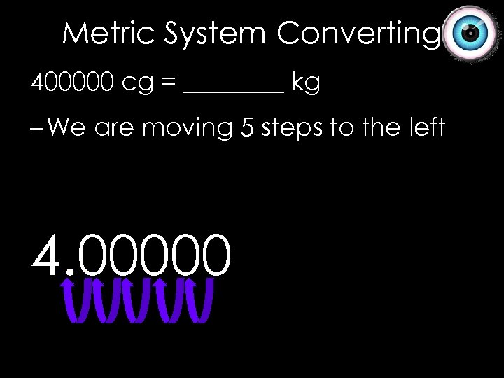 Metric System Converting 400000 cg = ____ kg – We are moving 5 steps