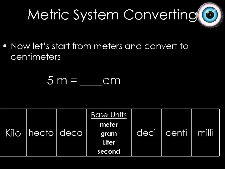Metric System Converting • Now let’s start from meters and convert to centimeters 5