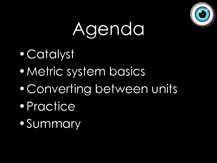 Agenda • Catalyst • Metric system basics • Converting between units • Practice •