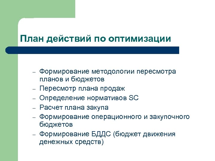 План действий по оптимизации – – – Формирование методологии пересмотра планов и бюджетов Пересмотр