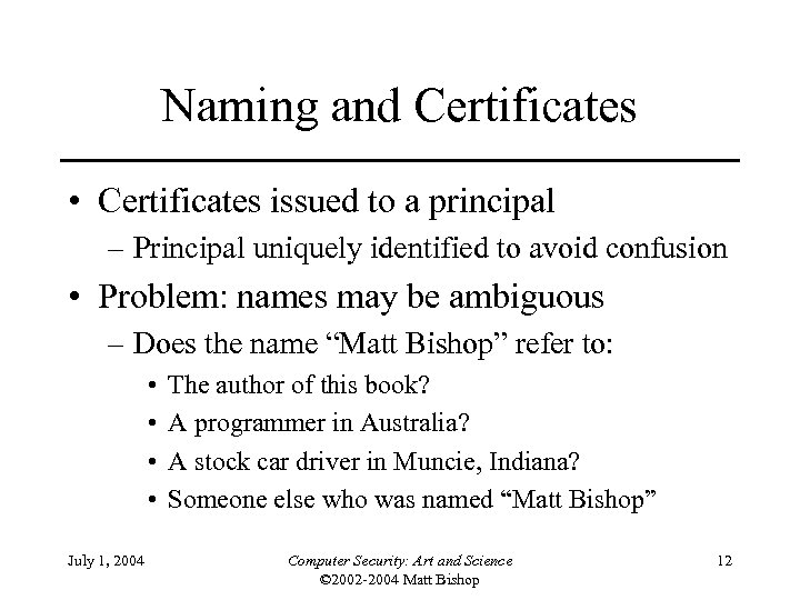Naming and Certificates • Certificates issued to a principal – Principal uniquely identified to