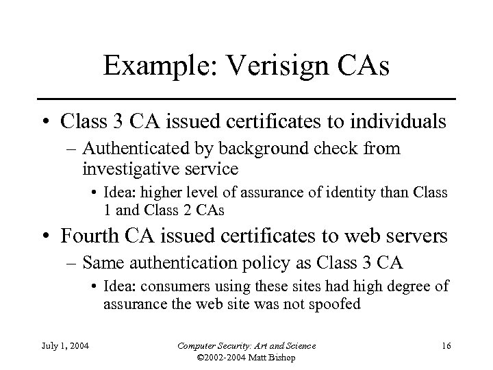 Example: Verisign CAs • Class 3 CA issued certificates to individuals – Authenticated by