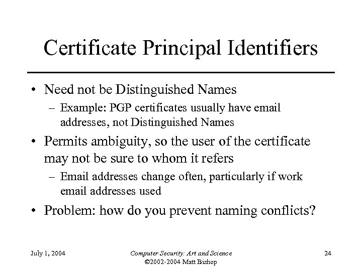 Certificate Principal Identifiers • Need not be Distinguished Names – Example: PGP certificates usually